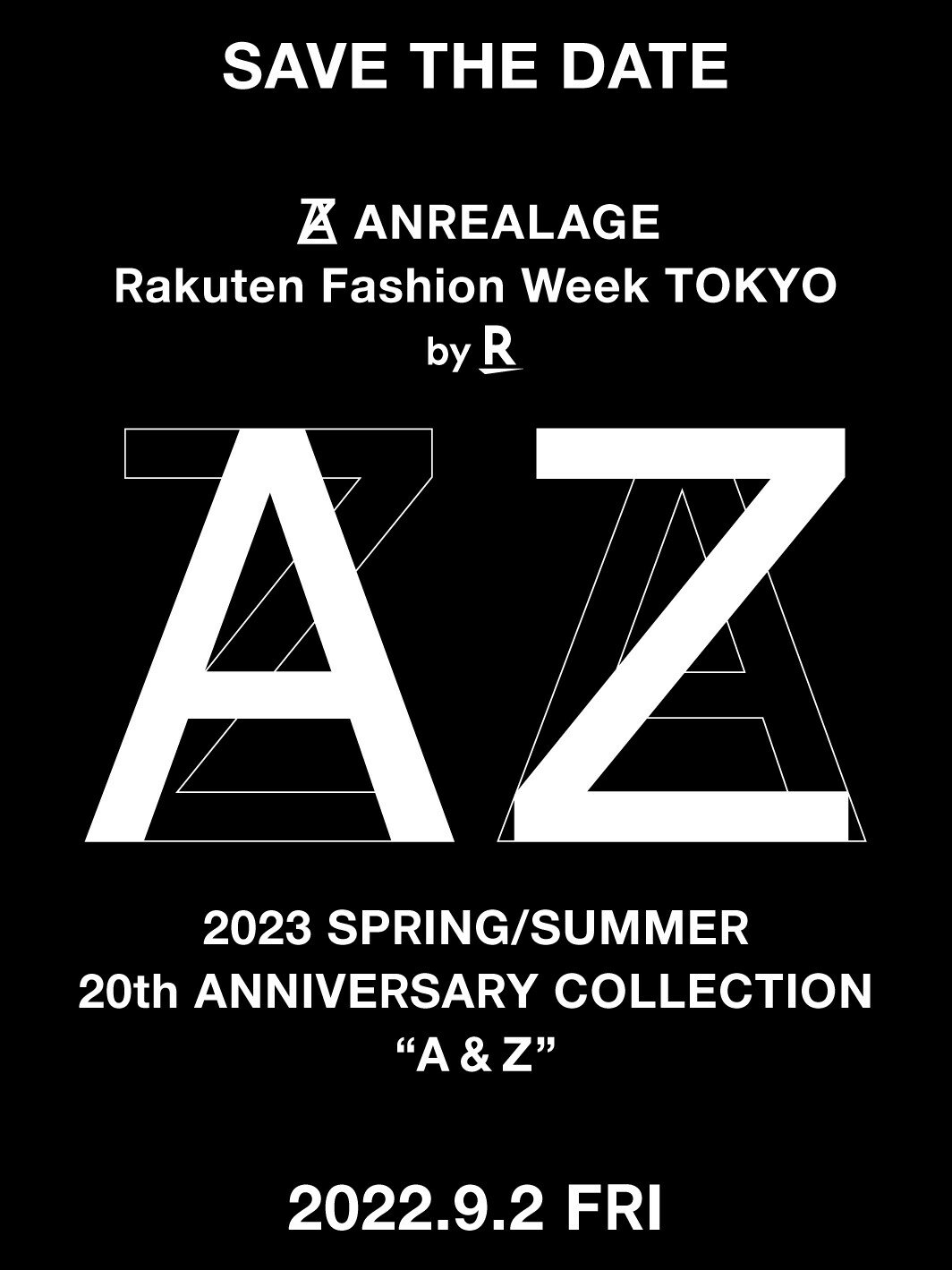 SAVE THE DATE ANREALEAGE Rakuten Fashion Week TOKYO By R 2023 SPRING/SUMMER 20th ANNIVERSARY COLLECTION A&Z 2022.9.2 FRI