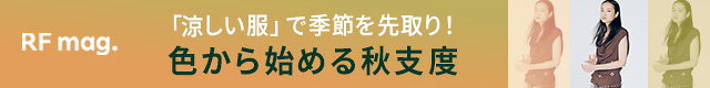 【RF mag.】「涼しい服」で季節を先取り！色から始める秋支度
