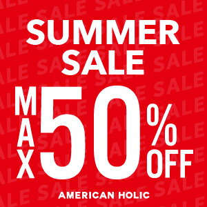 【AMERICAN HOLIC】SUMMER SALE 開催中！！